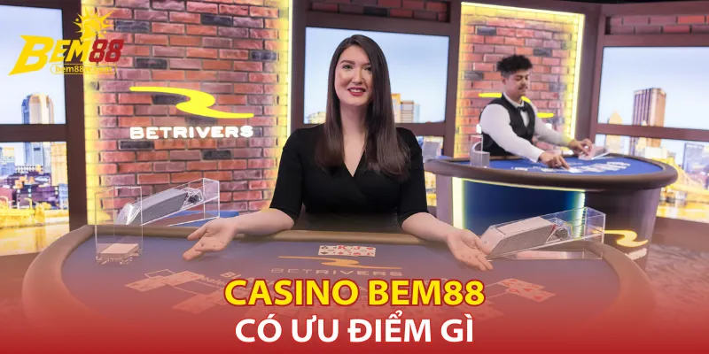Casino Bem88 có ưu điểm gì nổi trội