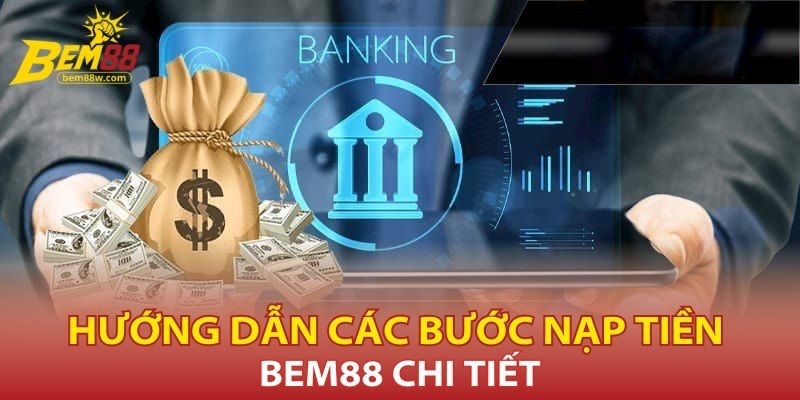 huong-dan-cac-buoc-nap-tien-bem88-chi-tiet