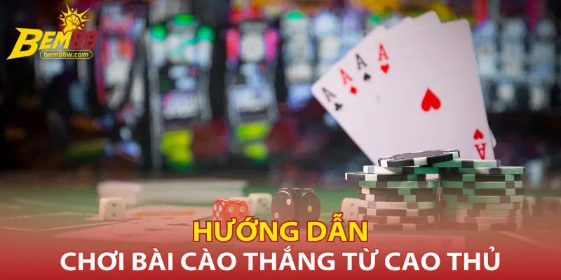 huong-dan-choi-bai-cao-thang-tu-cao-thu