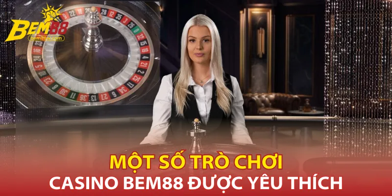 Một số trò chơi casino Bem88 được yêu thích