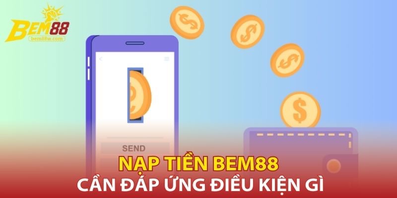 nap-tien-bem88-can-dap-ung-dieu-kien-gi