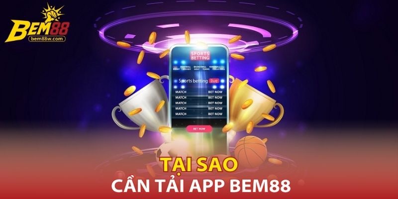 tai-sao-can-tai-app-bem88