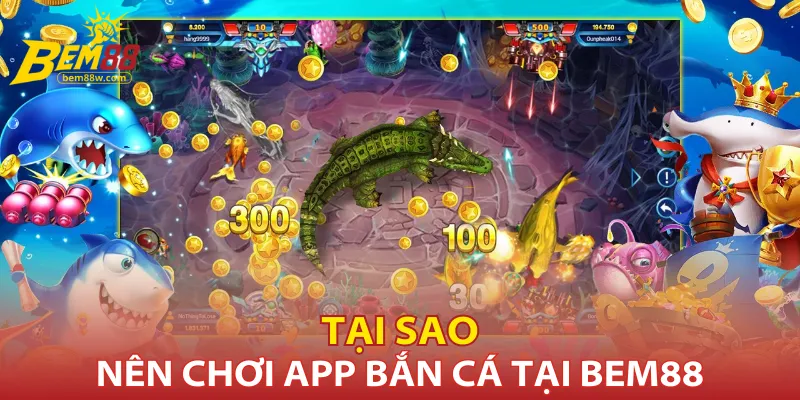 tai-sao-nen-choi-app-ban-ca-tai-bem88