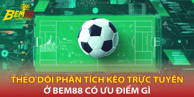 theo-doi-phan-tich-keo-truc-tuyen-o-bem88-co-uu-diem-gi